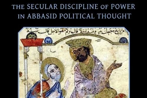 Disenchanting the Caliphate: The Secular Discipline of Power in Abbasid Political Thought 