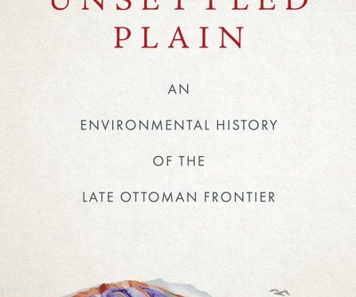 BOOK COVER: The Unsettled Plain: An Environmental History of the Late Ottoman Frontier