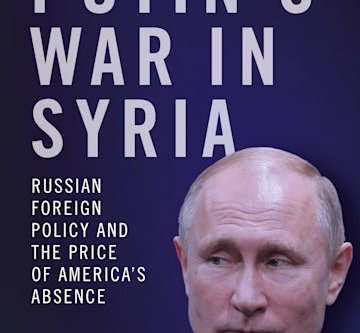 Putins War in Syria Russian Foreign Policy and the Price of Americas Absence